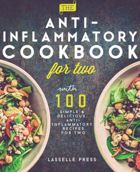 Anti-Inflammatory Cookbook for Two: 100 Simple & Delicious, Anti-Inflammatory Recipes For Two (The Anti-Inflammatory Diet & Anti-Inflammtory Cookbook Series)