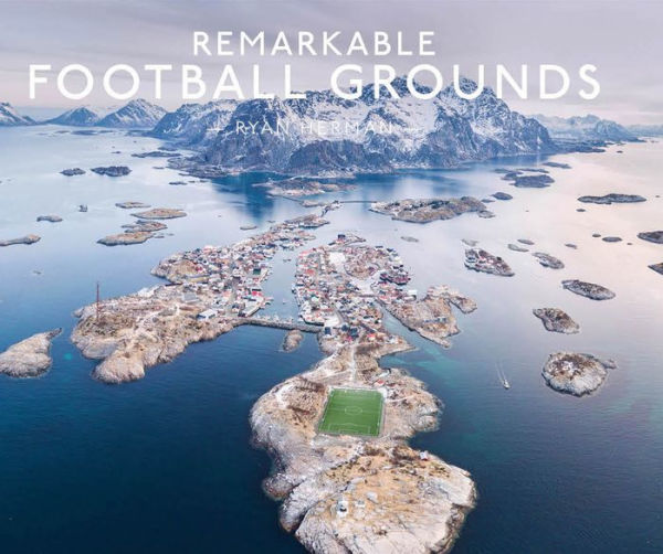 Remarkable Football Grounds: An Illustrated Guide To The World'S Perfect Soccer Pitches - Shortlisted For 2023 Illustrated Sports Book Of The Year - 9781911682202