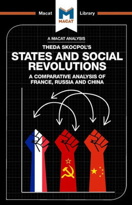 An Analysis of Theda Skocpol's States and Social Revolutions: A Comparative Analysis of France, Russia, and China (The Macat Library)