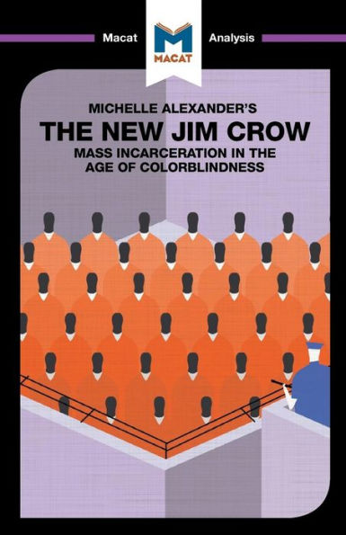 An Analysis of Michelle Alexander's The New Jim Crow: Mass Incarceration in the Age of Colorblindness (The Macat Library)