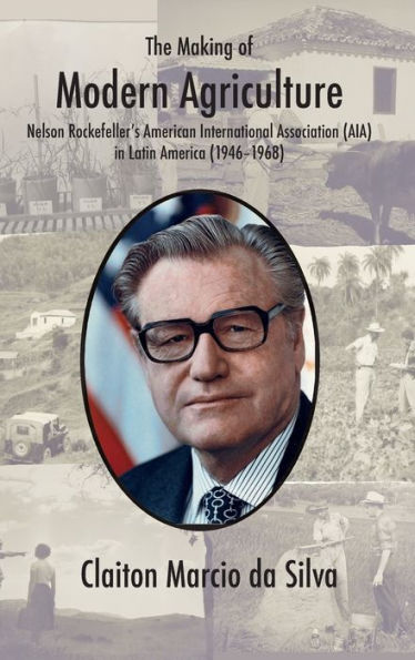 The Making Of Modern Agriculture: Nelson Rockefeller's American International Association (Aia) In Latin America (1946-1968)