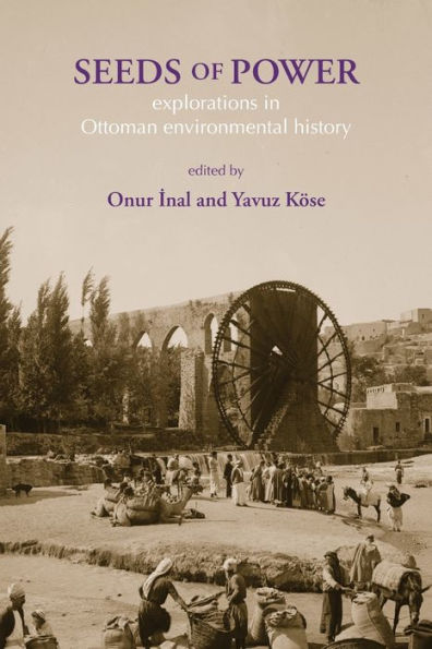 Seeds Of Power: Explorations In Ottoman Environmental History - 9781912186815