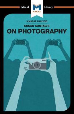 An Analysis of Susan Sontag's On Photography (The Macat Library)
