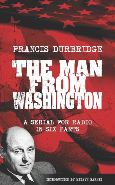 The Man From Washington (Scripts Of The Six Part Radio Serial) - 9781912582969