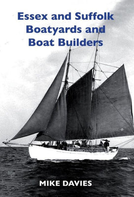 Essex and Suffolk Boatyards and Boat Builders (First)