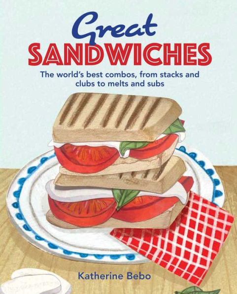 Great Sandwiches: The World's Best Combos, From Stacks And Clubs, To Melts And Subs - 9781912983650