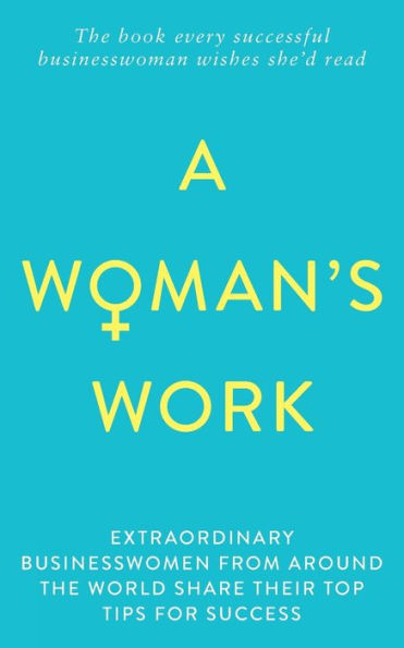 A Woman's Work: The book every successful businesswoman wishes she'd read