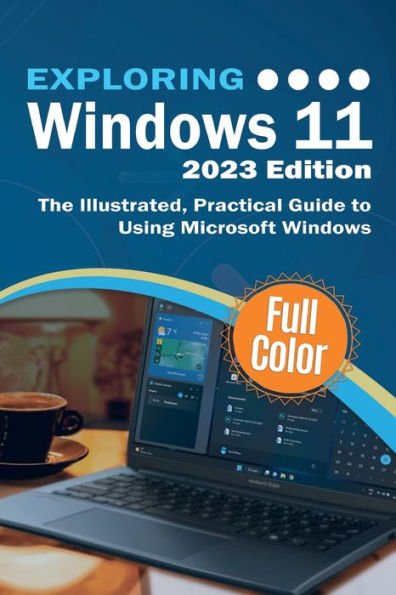 Exploring Windows 11 - 2023 Edition: The Illustrated, Practical Guide To Using Microsoft Windows (Exploring Tech) - 9781913151799