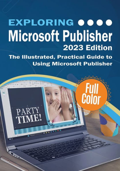 Exploring Microsoft Publisher - 2023 Edition: The Illustrated, Practical Guide To Using Microsoft Publisher (Exploring Tech) - 9781913151850