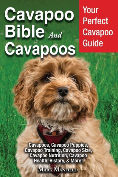 Biblia de Cavapoo y Cavapoos: su guía perfecta de Cavapoo Cavapoos, cachorros de Cavapoo, entrenamiento de Cavapoo, tamaño de Cavapoo, nutrición de Cavapoo, salud de Cavapoo, historia y más.