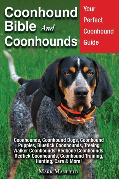 Biblia de Coonhound y Coonhounds: su guía perfecta para Coonhounds Coonhounds, perros Coonhound, cachorros de Coonhound, Bluetick Coonhounds, Treeing Walker... ¡Entrenamiento, caza, cuidado y más de Coonhounds!
