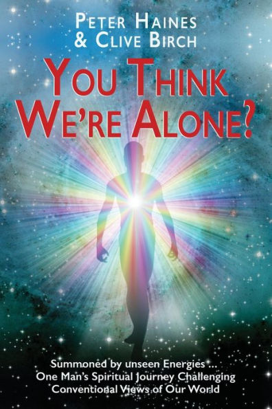 You Think We'Re Alone?: Summoned By Unseen Energies ... One Man's Spiritual Journey Challenging Conventional Views Of Our World - 9781913460655