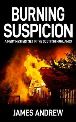 Burning Suspicion: A Fiery Mystery Set In The Scottish Highlands