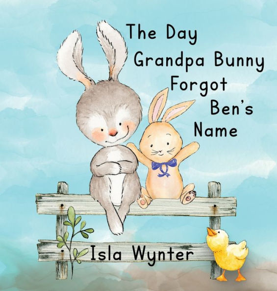 The Day Grandpa Bunny Forgot Ben's Name: A Picture Book About Dementia - 9781913556730