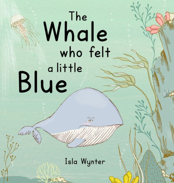 The Whale Who Felt A Little Blue: A Picture Book About Depression - 9781913556747