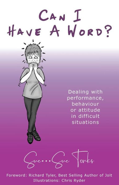 Can I Have A Word?: Dealing With Performance, Behaviour Or Attitude In Difficult Situations - 9781913579494