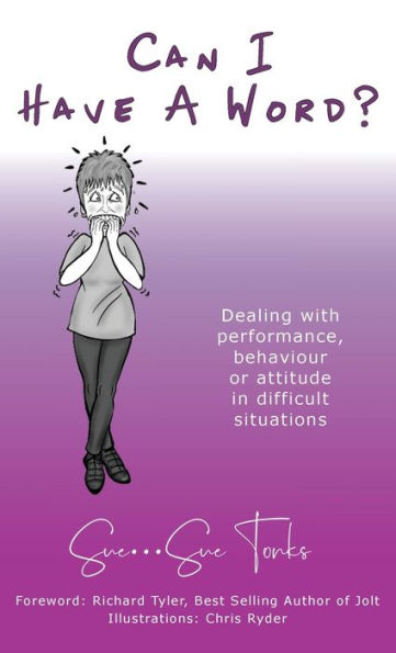 Can I Have A Word? - Dealing With Performance, Behaviour Or Attitude In Difficult Situations - 9781913579579