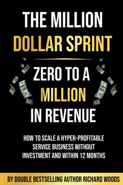 The Million Dollar Sprint - Zero To One Million In Revenue: How To Scale A Hyper-Profitable Service Business Without Investment And Within 12 Months - 9781913770587