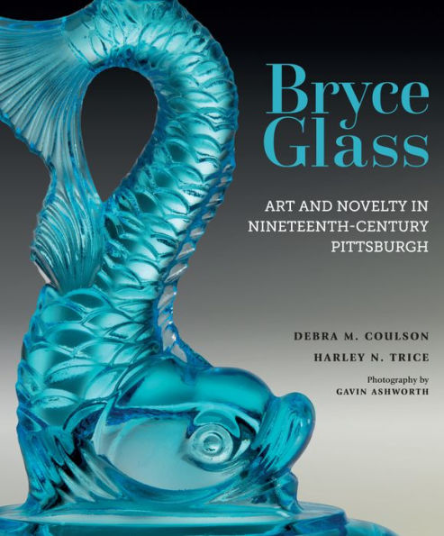 Bryce Glass: Art And Novelty In Nineteenth-Century Pittsburgh
