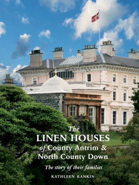 The Linen Houses Of County Antrim And North County Down: The Story Of Their Families