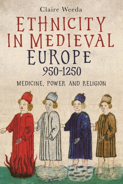 Ethnicity In Medieval Europe, 950-1250: Medicine, Power And Religion (Health And Healing In The Middle Ages, 2)