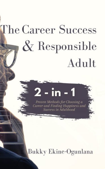 The Career Success And Responsible Adult 2-In-1 Combo Pack: Proven Methods For Choosing A Career And Finding Happiness And Success In Adulthood - 9781914055423