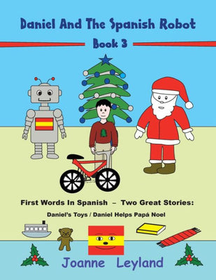 Daniel And The Spanish Robot - Book 3: First Words In Spanish - Two Great Stories: Daniel's Toys / Daniel Helps Pap� Noel