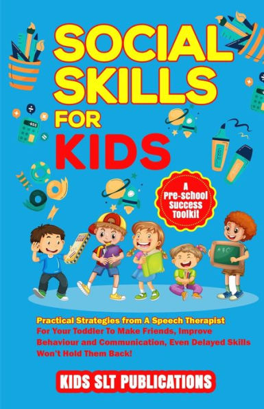 Social Skills For Kids A Pre-School Success Toolkit: Practical Strategies From A Speech Therapist For Your Toddler To Make Friends, Improve Behaviour ... Even Delayed Skills Won'T Hold Them Back! - 9781914261152