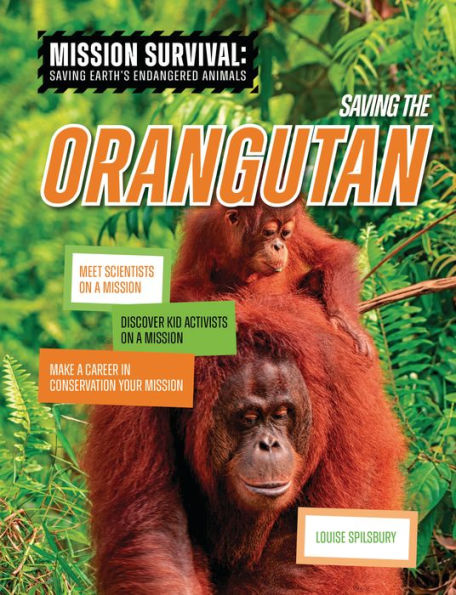 Saving The Orangutan: Meet Scientists On A Mission, Discover Kid Activists On A Mission, Make A Career In Conservation Your Mission (Mission Survival: Saving Earth's Endangered Animals) - 9781914383762