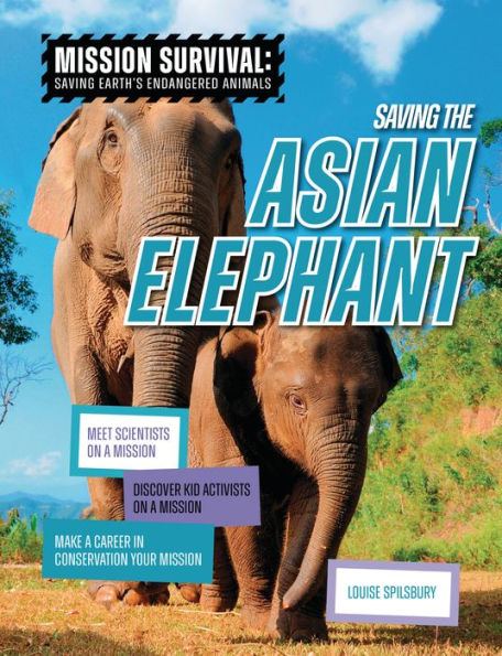 Saving The Asian Elephant: Meet Scientists On A Mission, Discover Kid Activists On A Mission, Make A Career In Conservation Your Mission (Mission Survival: Saving Earth's Endangered Animals) - 9781914383779