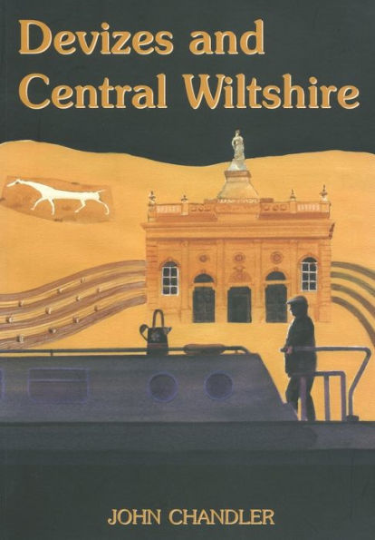 Devizes And Central Wiltshire (Wiltshire: A History Of Its Landscape And People)