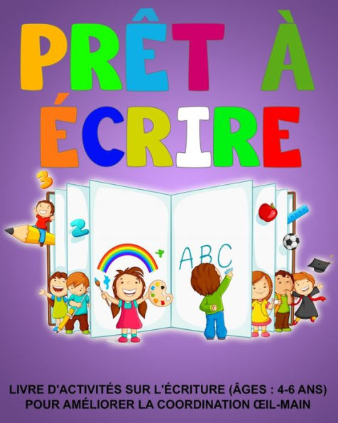Prêt À ecrire: Livre D'Activites Sur L'ecriture (Âges: 4-6 Ans) Pour Ameliorer La Coordination Oeil-Main (French Edition)
