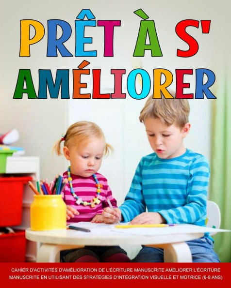 Prêt À S'Ameliorer: L'Amelioration De L'ecriture, Ameliorer L'ecriture Manuscrite En Utilisant Des Strategies D'Integration Visuelle Et Motrice (French Edition)