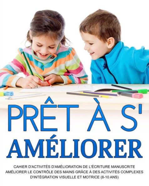 Prêt À S'Ameliorer: Ameliorer Le Contrôle Des Mains Grâce À Des Activites Complexes D'Integration Visuelle Et Motrice (8-10 Ans) (French Edition) - 9781914419447