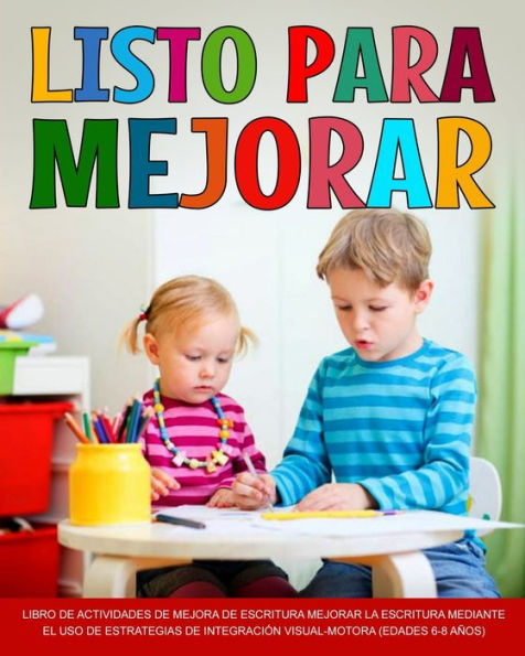 Listo Para Mejorar: Mejorar La Escritura Mejorar La Escritura Mediante El Uso De Estrategias De Integración Visual-Motora (Edades 6-8 Años) (Spanish Edition)