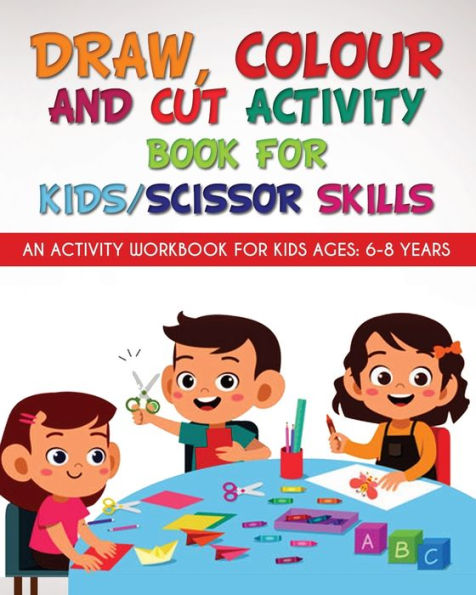 Draw, Colour And Cut Activity Book For Kids/ Scissor Skills: An Activity Workbook For Kids Ages - 6-8 Years - 9781914419515