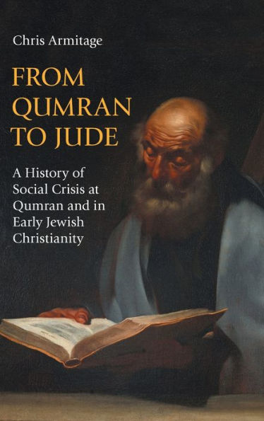 From Qumran To Jude: A History Of Social Crisis At Qumran And In Early Jewish Christianity (Hebrew Bible Monographs) - 9781914490293