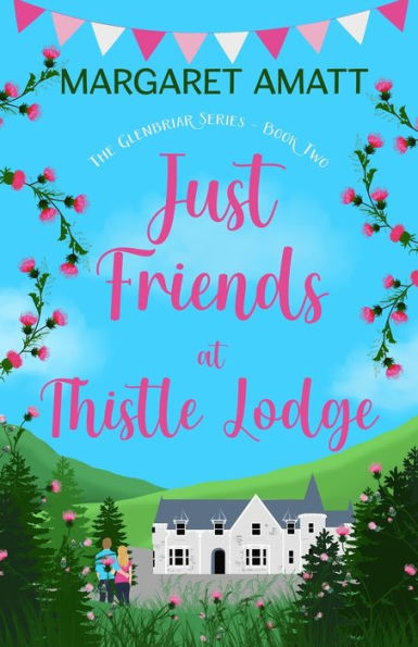 Just Friends At Thistle Lodge: Escape To The Scottish Highlands With A Friends To Lovers, Smalltown Romcom (The Glenbriar Series) - 9781914575761
