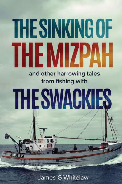 The Sinking Of The Mizpah: And Other Harrowing Tales From Fishing With The Swackies - 9781914590160