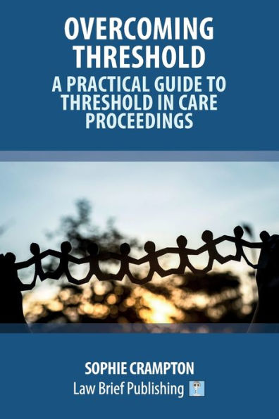 Overcoming Threshold – A Practical Guide To Threshold In Care Proceedings