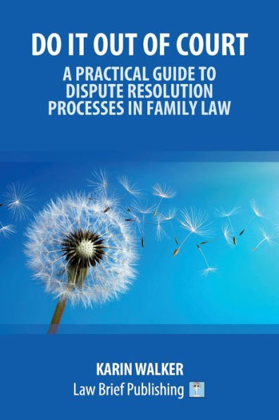 Do It Out Of Court - A Practical Guide To Dispute Resolution Processes In Family Law