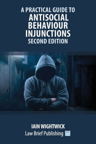 A Practical Guide To Antisocial Behaviour Injunctions - Second Edition