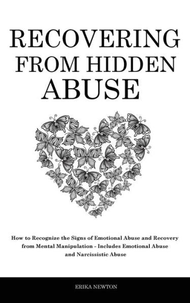 Recovering From Hidden Abuse: How To Recognize The Signs Of Emotional Abuse And Recovery From Mental Manipulation - Includes Emotional Abuse And Narcissistic Abuse