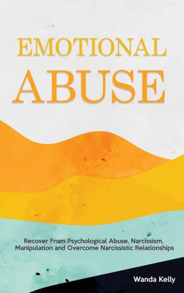 Emotional Abuse: Recover From Psychological Abuse, Narcissism, Manipulation And Overcome Narcissistic Relationships - 9781914909900