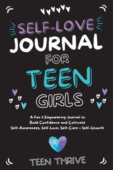The Self-Love Journal For Teen Girls: A Fun And Empowering Journal To Build Confidence And Cultivate Self-Awareness, Self-Love, Self-Care And Self-Growth: V