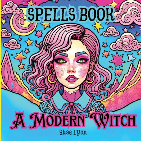A Modern Witch: Dive Into A World Of Magic And Wonder With This Captivating Spells Book Tailored Exclusively For Girls! - 9781915005694