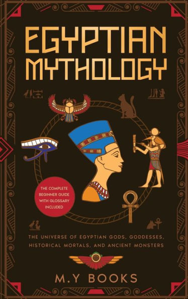 Egyptian Mythology: Entertaining Introduction Of Egyptian Gods, Goddesses, Historical Mortals, And Ancient Monsters Glossary Included - 9781915011329