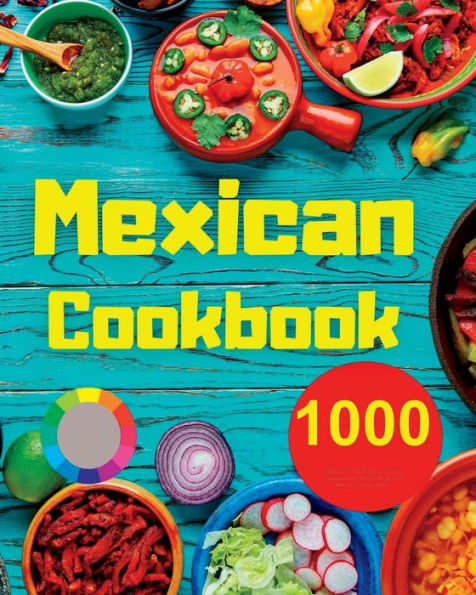 Mexican Cookbook: 1000 Days Of Simple And Drooling Traditional And Modern Recipes For Mexican Cuisine Lovers - 9781915011503