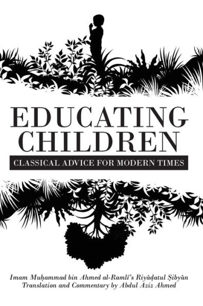 Educating Children: Classical Advice For Modern Times Based On Imam Ramli's Riya?Atul ?Ibyan - 9781915025890