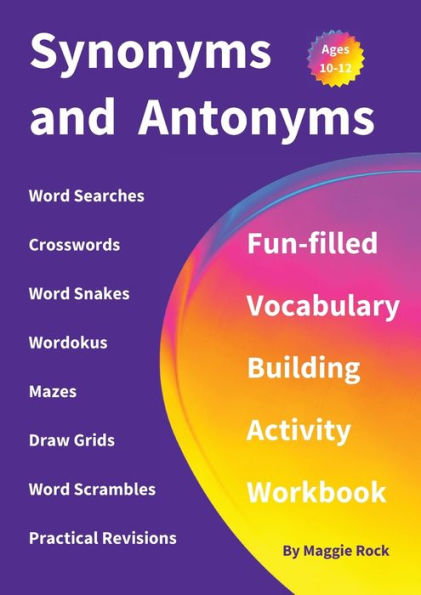 Synonyms And Antonyms: Fun-Filled Vocabulary Building Activity Workbook For Children Ages 10 - 12 Years - 9781915094711